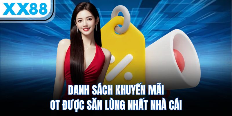 XX88 16 Danh sách khuyến mãi ot được săn lùng nhất nhà cái