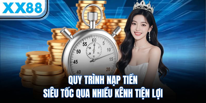 XX88 18 Quy trình nạp tiền siêu tốc qua nhiều kênh tiện lợi